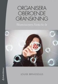 Organisera oberoende granskning : riksrevisionens första tio år; Louise Bringselius; 2013