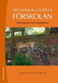 Den mångkulturella förskolan - Motsägelser och möjligheter; Johannes Lunneblad; 2013