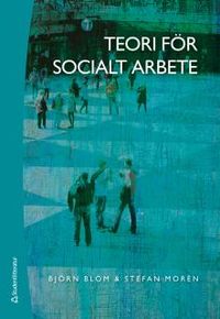 Teori för socialt arbete; Björn Blom, Stefan Morén; 2015