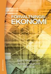 Förvaltningsekonomi : en bok med fokus på organisation, styrning och redovisning i kommuner och landsting; Björn Brorström, Anders Haglund, Rolf Solli, Stellan Malmer; 2014