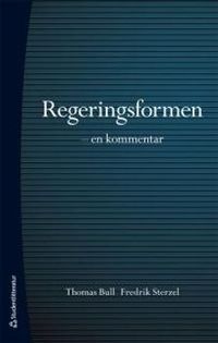 Regeringsformen :  en kommentar; Thomas Bull, Fredrik Sterzel; 2013