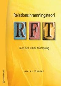 Relationsinramningsteori - RFT : teori och klinisk tillämpning; Niklas Törneke; 2014