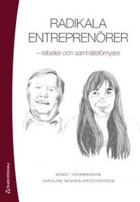 Radikala entreprenörer : rebeller och samhällsförnyare; Bengt Johannisson, Caroline Wigren Kristoferson; 2015