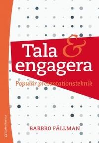 Tala och engagera : populär presentationsteknik; Barbro Fällman; 2013