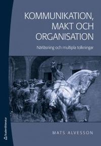 Kommunikation, makt och organisation : närläsning och mutipla tolkningar; Mats Alvesson; 2014