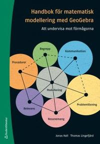 Handbok för matematisk modellering med GeoGebra : att undervisa mot förmågorna; Jonas Hall, Thomas Lingefjärd; 2014