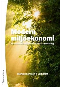 Modern miljöekonomi : ekonomiska teorier om hållbar utveckling; Markus Larsson, Leif Bratt; 2014