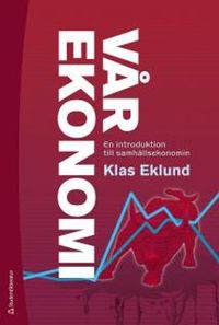 Vår ekonomi : en introduktion till samhällsekonomin; Klas Eklund; 2013