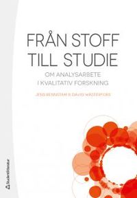 Från stoff till studie : om analysarbete i kvalitativ forskning; Jens Rennstam, David Wästerfors; 2015