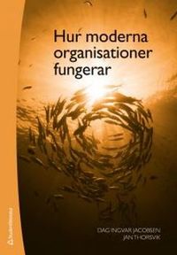 Hur moderna organisationer fungerar; Dag Ingvar Jacobsen, Jan Thorsvik; 2014