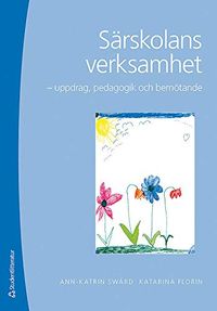 Särskolans verksamhet : uppdrag, pedagogik och bemötande; Ann-Katrin Swärd, Katarina Florin; 2014