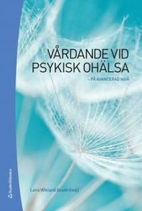 Vårdande vid psykisk ohälsa :  på avancerad nivå; Lena Wiklund Gustin; 2014