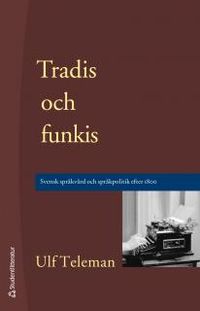 Tradis och funkis - Svensk språkvård och språkpolitik efter 1800; Ulf Teleman; 2013