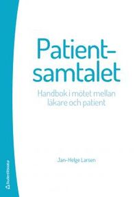 Patientsamtalet : handbok i mötet mellan läkare och patient; Jan-Helge Larsen; 2015