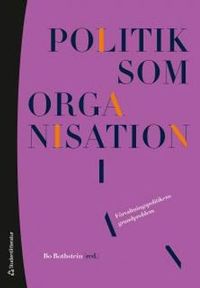 Politik som organisation : förvaltningspolitikens grundproblem; Bo Rothstein; 2014