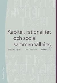 Kapital, rationalitet och social sammanhållning : en introduktion till klassisk samhällsteori; Anders Boglind, Sven Eliaeson, Per Månson; 2014