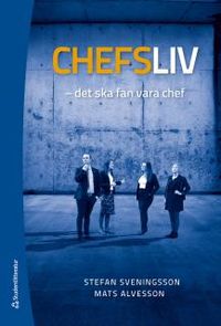 Chefsliv - Det ska fan vara chef; Stefan Sveningsson, Mats Alvesson; 2014