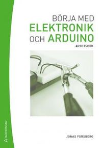 Börja med elektronik och Arduino : arbetsbok; Jonas Forsberg; 2014