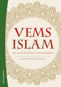 Vems islam : de kontrastrika muslimerna; Mohammad Fazlhashemi; 2014