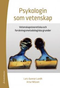 Psykologin som vetenskap : vetenskapsteoretiska och forskningsmetodologiska grunder; Lars-Gunnar Lundh, Artur Nilsson; 2018