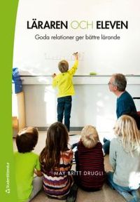 Läraren och eleven : goda relationer ger bättre lärande; May-Britt Drugli; 2014
