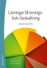 Lösningar till övningsbok i beskattning : beskattningen 2014; Leif Edvardsson, Asbjörn Eriksson; 2014