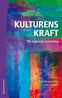 Kulturens kraft för regional utveckling; Lisbeth Lindeborg, Lars Lindkvist; 2013
