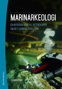 Marinarkeologi : en introduktion till vetenskapen om det sjunkna förflutna; Johan Rönnby; 2014