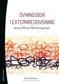 Övningsbok i externredovisning : att läsa IFRS och FARs Samlingsvolym; Gunnar Eriksson, Peter Johansson; 2014