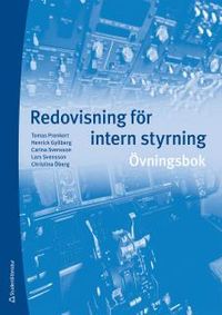 Redovisning för intern styrning : övningsbok; Tomas Prenkert, Henrick Gyllberg, Carina Svensson, Lars Svensson, Christina Öberg; 2014