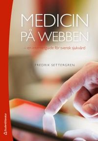 Medicin på webben - - en internetguide för svensk sjukvård; Fredrik Settergren; 2015
