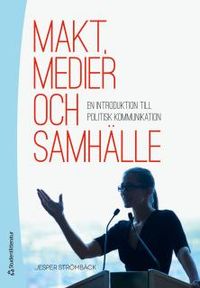 Makt, medier och samhälle - En introduktion till politisk kommunikation; Jesper Strömbäck; 2014