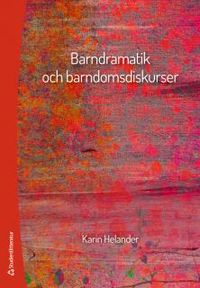 Barndramatik och barndomsdiskurser; Karin Helander; 2014