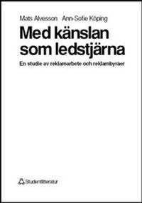 Med känslan som ledstjärna - En studie av reklamarbete och reklambyråer; Mats Alvesson, Ann-Sofie Köping Olsson; 1993