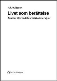 Livet som berättelse - Studier i levnadshistoriska intervjuer; Alf Arvidsson; 2005