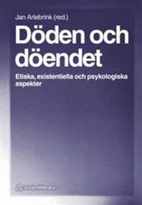 Döden och döendet - Etiska, existentiella och psykologiska aspekter; Jan Arlebrink; 1999