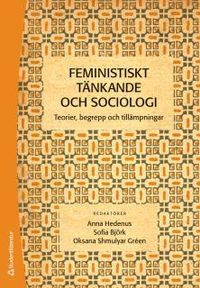 Feministiskt tänkande och sociologi : teorier, begrepp och tillämpningar; Anna Hedenus, Sofia Björk, Oksana Shmulyar Gréen; 2015