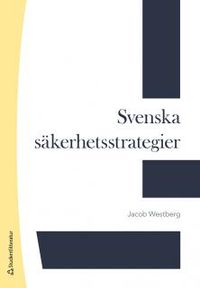 Svenska säkerhetsstrategier 1814-2014; Jacob Westberg; 2015