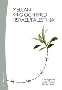 Mellan krig och fred i Israel/Palestina; Karin Aggestam, Anders Persson, Lisa Strömbom; 2014