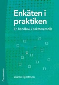 Enkäten i praktiken : en handbok i enkätmetodik; Göran Ejlertsson; 2014