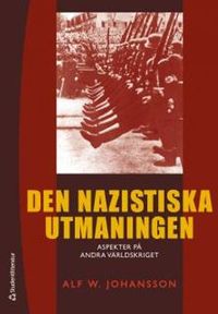 Den nazistiska utmaningen : aspekter på andra världskriget; Alf W. Johansson; 2014