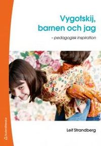 Vygotskij, barnen och jag : pedagogisk inspiration; Leif Strandberg; 2014