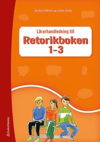 Retorikboken 1-3 Lärarhandledning; Barbro Fällman, Lotta Juhlin; 2016