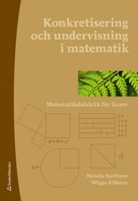 Konkretisering och undervisning i matematik - Matematikdidaktik för lärare; Natalia Karlsson, Wiggo Kilborn; 2015