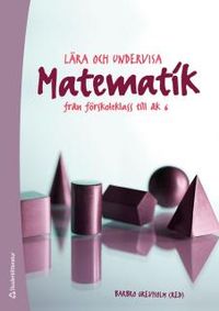 Lära och undervisa matematik : från förskoleklass till åk 6; Barbro Grevholm; 2014