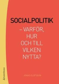 Socialpolitik : varför, hur och till vilken nytta?; Jonas Olofsson, Henrik Malm Lindberg; 2015