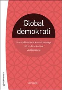 Global demokrati : hur vi på hundra år kommit halvvägs till en demokratisk världsordning; Leif Lewin; 2015