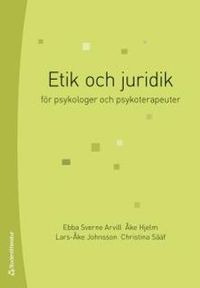 Etik och juridik : för psykologer och psykoterapeuter; Ebba Sverne Arvill, Åke Hjelm, Lars-Åke Johnsson, Christina Sääf; 2015