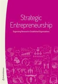 Strategic entrepreneurship : organizing renewal in established organizations; Linda Höglund; 2015