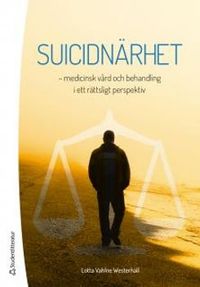 Suicidnärhet - - medicinsk vård och behandling i ett rättsligt perspektiv; Lotta Vahlne Westerhäll; 2014